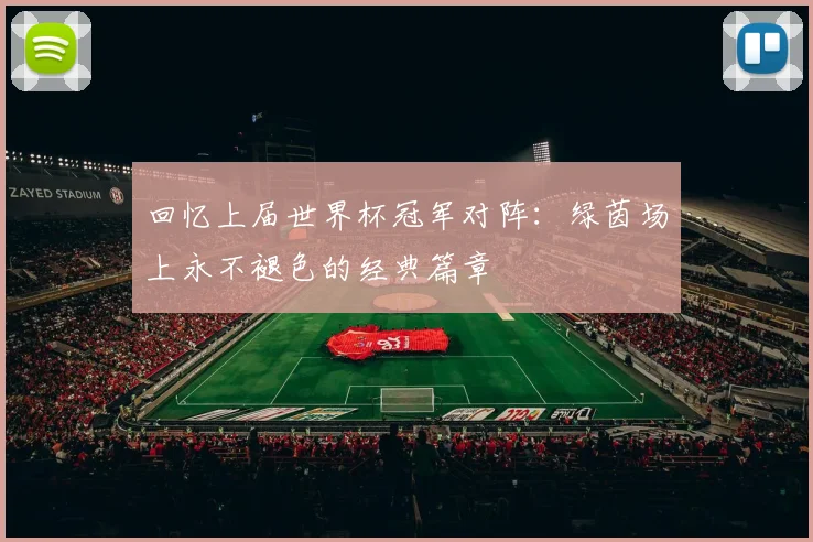 回忆上届世界杯冠军对阵：绿茵场上永不褪色的经典篇章